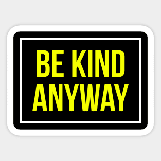 Be Kind Anyway Sticker